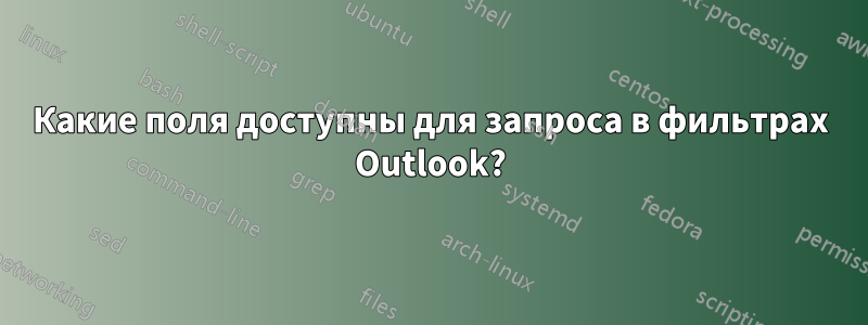 Какие поля доступны для запроса в фильтрах Outlook?