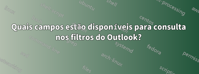 Quais campos estão disponíveis para consulta nos filtros do Outlook?