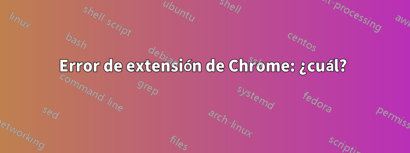 Error de extensión de Chrome: ¿cuál?