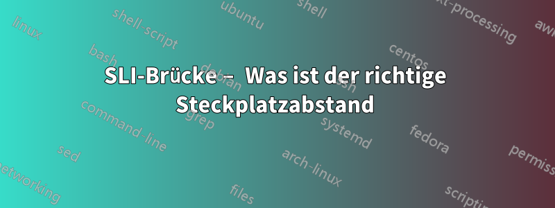 SLI-Brücke – Was ist der richtige Steckplatzabstand