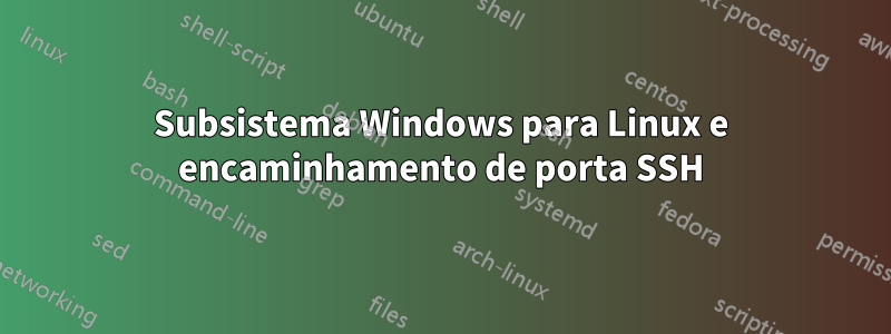 Subsistema Windows para Linux e encaminhamento de porta SSH