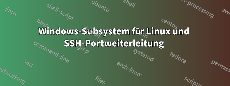 Windows-Subsystem für Linux und SSH-Portweiterleitung