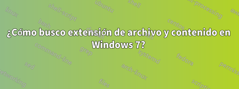 ¿Cómo busco extensión de archivo y contenido en Windows 7?