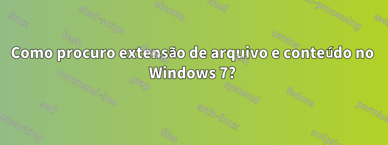 Como procuro extensão de arquivo e conteúdo no Windows 7?