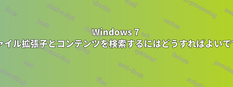 Windows 7 でファイル拡張子とコンテンツを検索するにはどうすればよいですか?