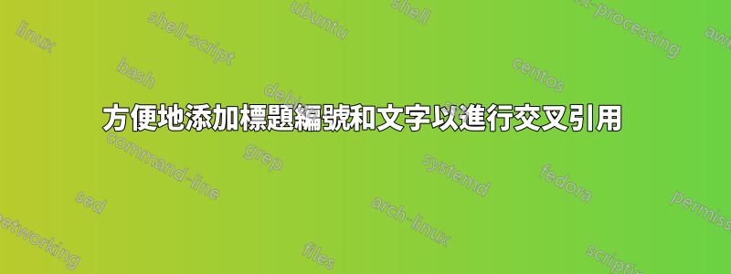 方便地添加標題編號和文字以進行交叉引用