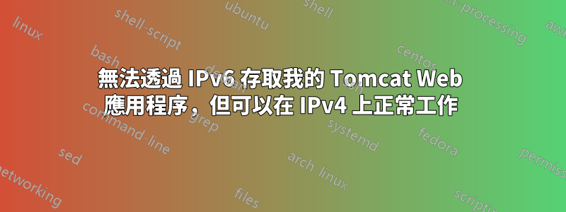 無法透過 IPv6 存取我的 Tomcat Web 應用程序，但可以在 IPv4 上正常工作