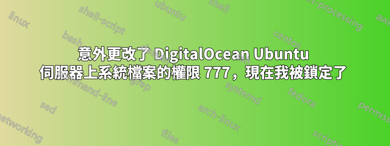 意外更改了 DigitalOcean Ubuntu 伺服器上系統檔案的權限 777，現在我被鎖定了