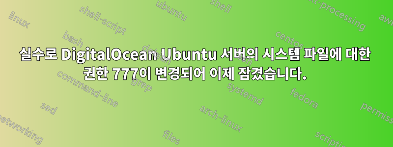 실수로 DigitalOcean Ubuntu 서버의 시스템 파일에 대한 권한 777이 변경되어 이제 잠겼습니다.