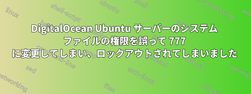 DigitalOcean Ubuntu サーバーのシステム ファイルの権限を誤って 777 に変更してしまい、ロックアウトされてしまいました