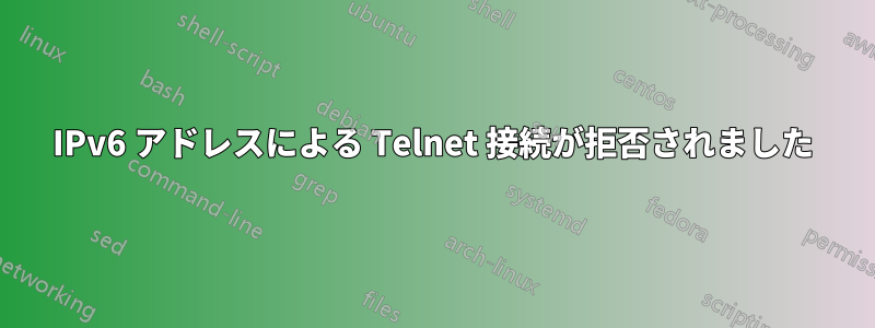 IPv6 アドレスによる Telnet 接続が拒否されました