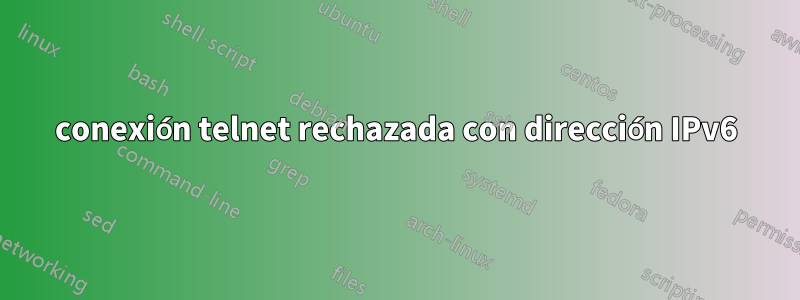 conexión telnet rechazada con dirección IPv6