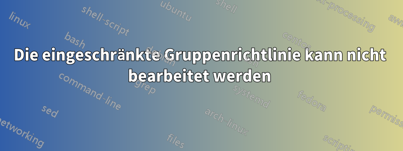 Die eingeschränkte Gruppenrichtlinie kann nicht bearbeitet werden