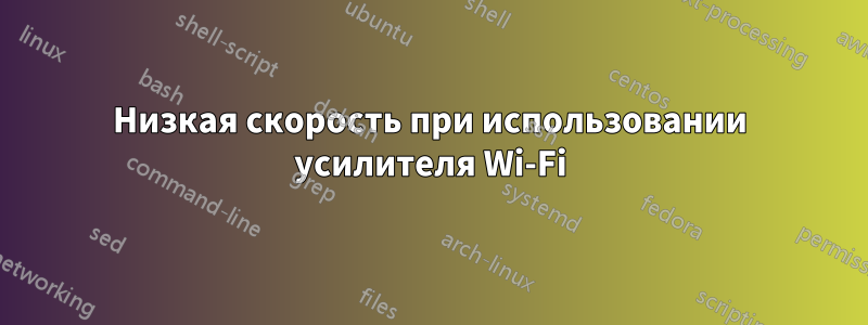 Низкая скорость при использовании усилителя Wi-Fi