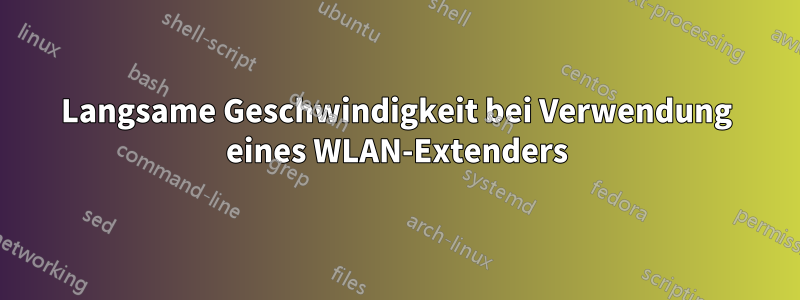 Langsame Geschwindigkeit bei Verwendung eines WLAN-Extenders