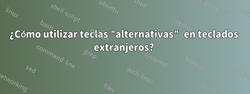 ¿Cómo utilizar teclas "alternativas" en teclados extranjeros?