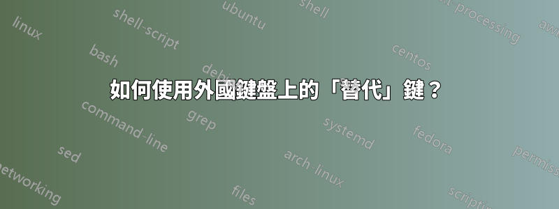 如何使用外國鍵盤上的「替代」鍵？