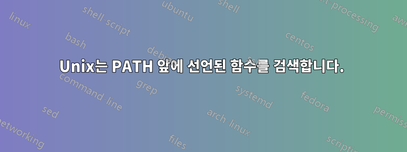 Unix는 PATH 앞에 선언된 함수를 검색합니다.