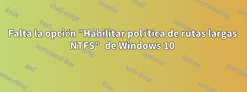 Falta la opción "Habilitar política de rutas largas NTFS" de Windows 10