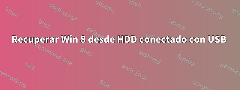 Recuperar Win 8 desde HDD conectado con USB