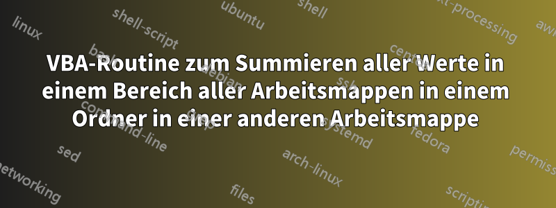 VBA-Routine zum Summieren aller Werte in einem Bereich aller Arbeitsmappen in einem Ordner in einer anderen Arbeitsmappe