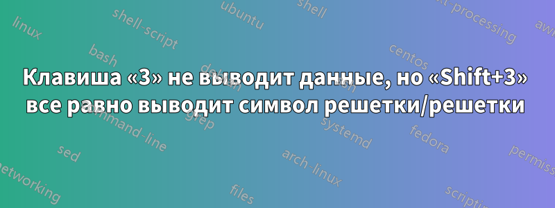 Клавиша «3» не выводит данные, но «Shift+3» все равно выводит символ решетки/решетки