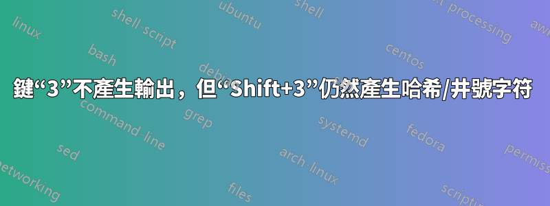 鍵“3”不產生輸出，但“Shift+3”仍然產生哈希/井號字符