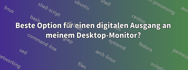 Beste Option für einen digitalen Ausgang an meinem Desktop-Monitor?