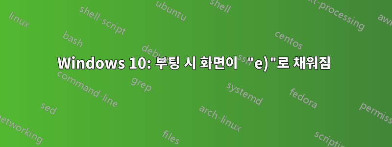 Windows 10: 부팅 시 화면이 "e)"로 채워짐