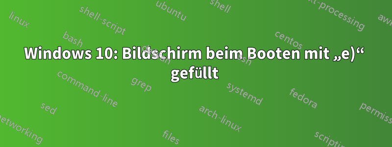 Windows 10: Bildschirm beim Booten mit „e)“ gefüllt