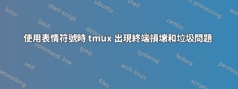 使用表情符號時 tmux 出現終端損壞和垃圾問題