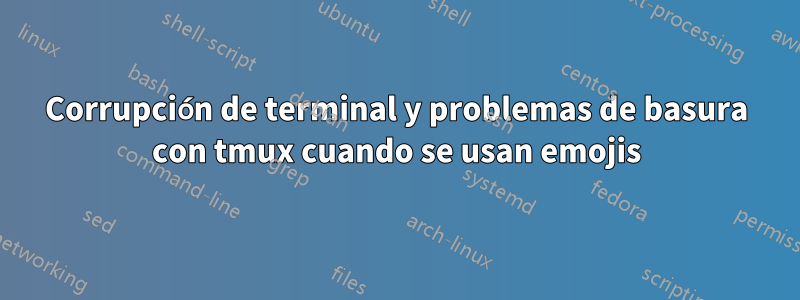 Corrupción de terminal y problemas de basura con tmux cuando se usan emojis