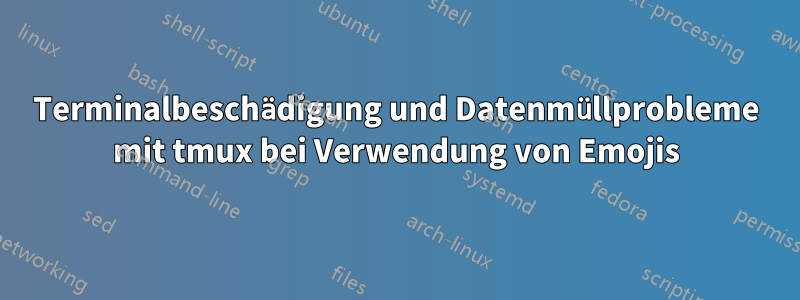 Terminalbeschädigung und Datenmüllprobleme mit tmux bei Verwendung von Emojis