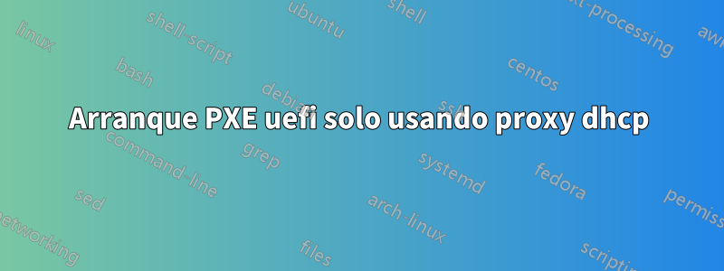 Arranque PXE uefi solo usando proxy dhcp