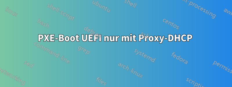 PXE-Boot UEFI nur mit Proxy-DHCP