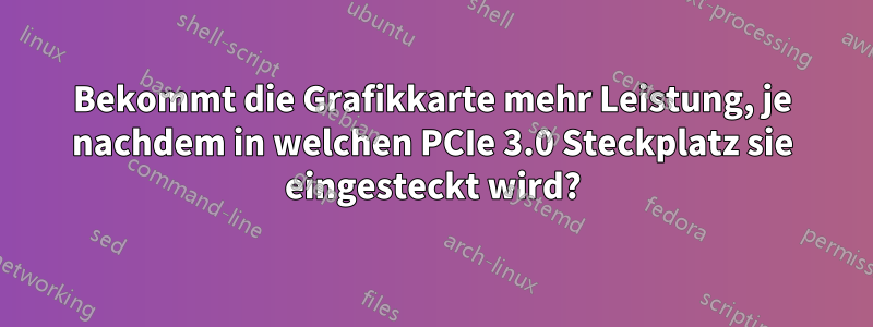 Bekommt die Grafikkarte mehr Leistung, je nachdem in welchen PCIe 3.0 Steckplatz sie eingesteckt wird?