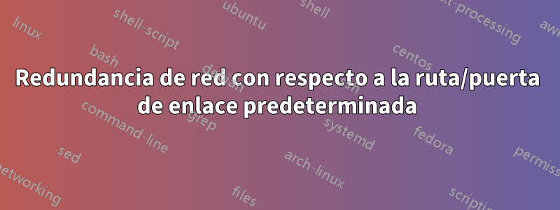 Redundancia de red con respecto a la ruta/puerta de enlace predeterminada