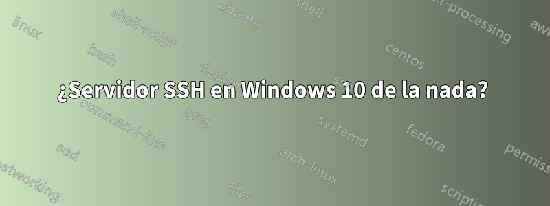 ¿Servidor SSH en Windows 10 de la nada?