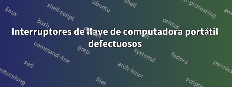 Interruptores de llave de computadora portátil defectuosos