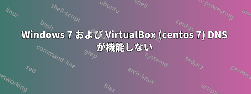 Windows 7 および VirtualBox (centos 7) DNS が機能しない