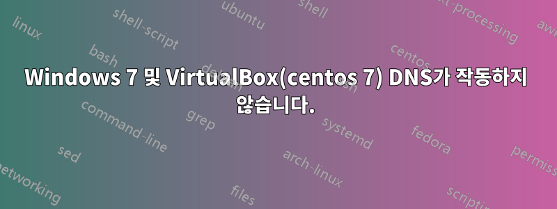 Windows 7 및 VirtualBox(centos 7) DNS가 작동하지 않습니다.