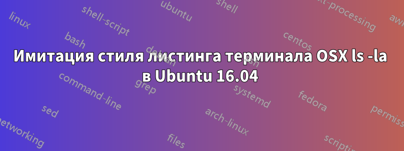 Имитация стиля листинга терминала OSX ls -la в Ubuntu 16.04