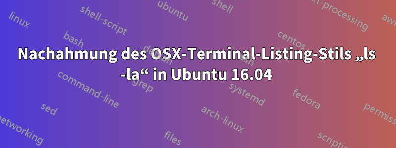 Nachahmung des OSX-Terminal-Listing-Stils „ls -la“ in Ubuntu 16.04