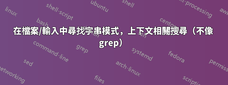 在檔案/輸入中尋找字串模式，上下文相關搜尋（不像 grep）