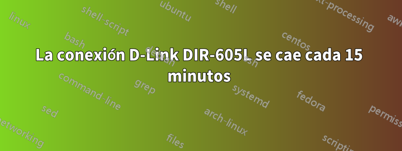 La conexión D-Link DIR-605L se cae cada 15 minutos