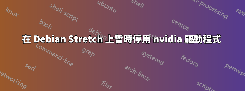 在 Debian Stretch 上暫時停用 nvidia 驅動程式