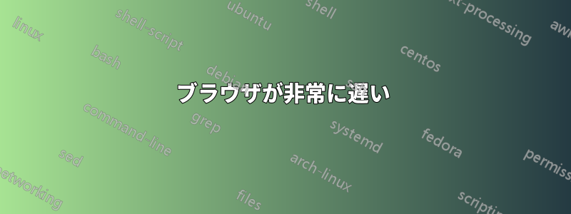 ブラウザが非常に遅い