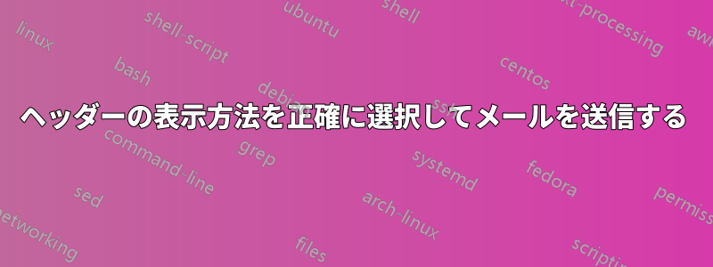 ヘッダーの表示方法を正確に選択してメールを送信する