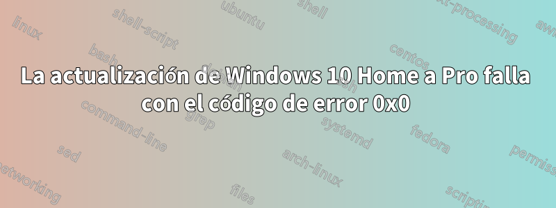 La actualización de Windows 10 Home a Pro falla con el código de error 0x0