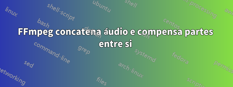 FFmpeg concatena áudio e compensa partes entre si